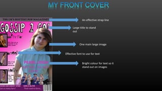 Large title to stand
out
Effective font to use for text
Bright colour for text so it
stand out on images
An effective strap line
One main large image
 