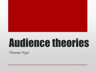 Audience theories
Thomas Ngai
 