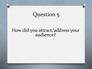 Question 5
How did you attract/address your
audience?
 