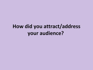 How did you attract/address your audience?   