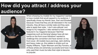 How did you attract / address your
audience?
When choosing my models for my magazine I wanted
to have models that would ap...