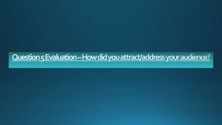 Evaluation question 5 - How did you attract/address your audience? 