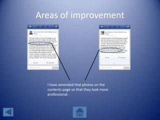Areas of improvement
I have amended that photos on the
contents page so that they look more
professional.
 