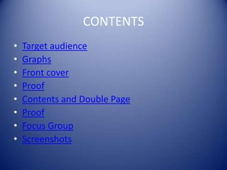 CONTENTS
• Target audience
• Graphs
• Front cover
• Proof
• Contents and Double Page
• Proof
• Focus Group
• Screenshots
 