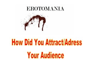 How Did You Attract/Adress Your Audience 
