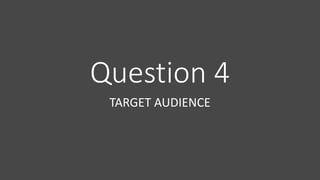 Question 4
TARGET AUDIENCE
 