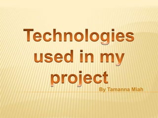 Technologies used in my project By Tamanna Miah 
