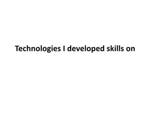 Technologies I developed skills on