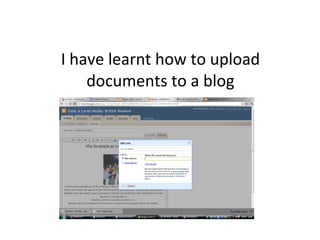 I have learnt how to upload documents to a blog 