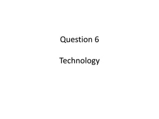 Question 6

Technology
 