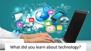 What did you learn about technology?
 