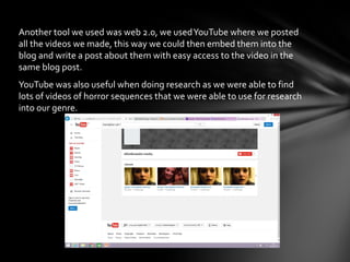 Another tool we used was web 2.0, we usedYouTube where we posted
all the videos we made, this way we could then embed them...