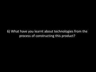 6) What have you learnt about technologies from the
process of constructing this product?
 