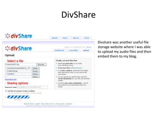 DivShareDivshare was another useful file storage website where I was able to upload my audio files and then embed them to my blog. 