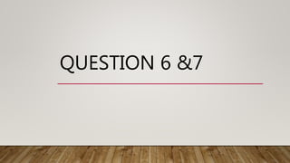 QUESTION 6 &7
 