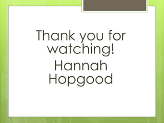 Thank you for
watching!
Hannah
Hopgood

 