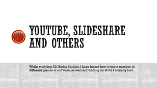 While studying AS Media Studies, I have learnt how to use a number of
different pieces of software, as well as building on skills I already had.
 