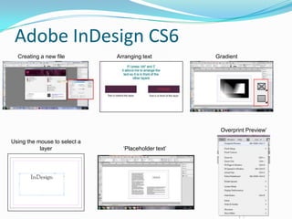 Adobe InDesign CS6
  Creating a new file         Arranging text         Gradient




                                                      Overprint Preview’

Using the mouse to select a
           layer                ‘Placeholder text’
 