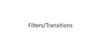 Filters/Transitions
 