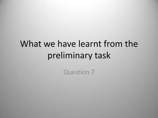 What we have learnt from the preliminary task Question 7 