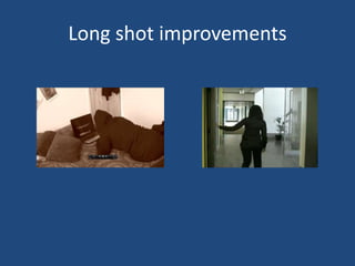 Long shot improvements
 