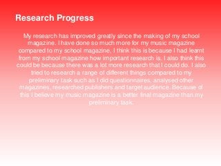 Research Progress
My research has improved greatly since the making of my school
magazine. I have done so much more for my...