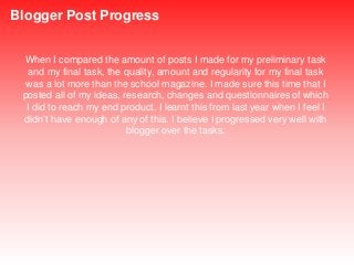 Blogger Post Progress
When I compared the amount of posts I made for my preliminary task
and my final task, the quality, a...
