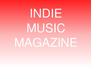 INDIE
MUSIC
MAGAZINE

 