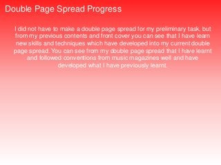 Double Page Spread Progress
I did not have to make a double page spread for my preliminary task, but
from my previous cont...