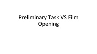 Preliminary Task VS Film
Opening
 