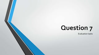 Question 7
Evaluation tasks
 