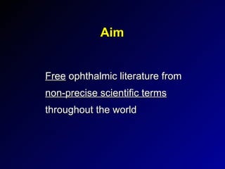 Aim Free  ophthalmic literature from  non-precise scientific terms  throughout the world 