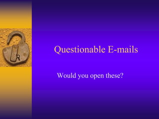 Questionable Emails

Would you open these?
 