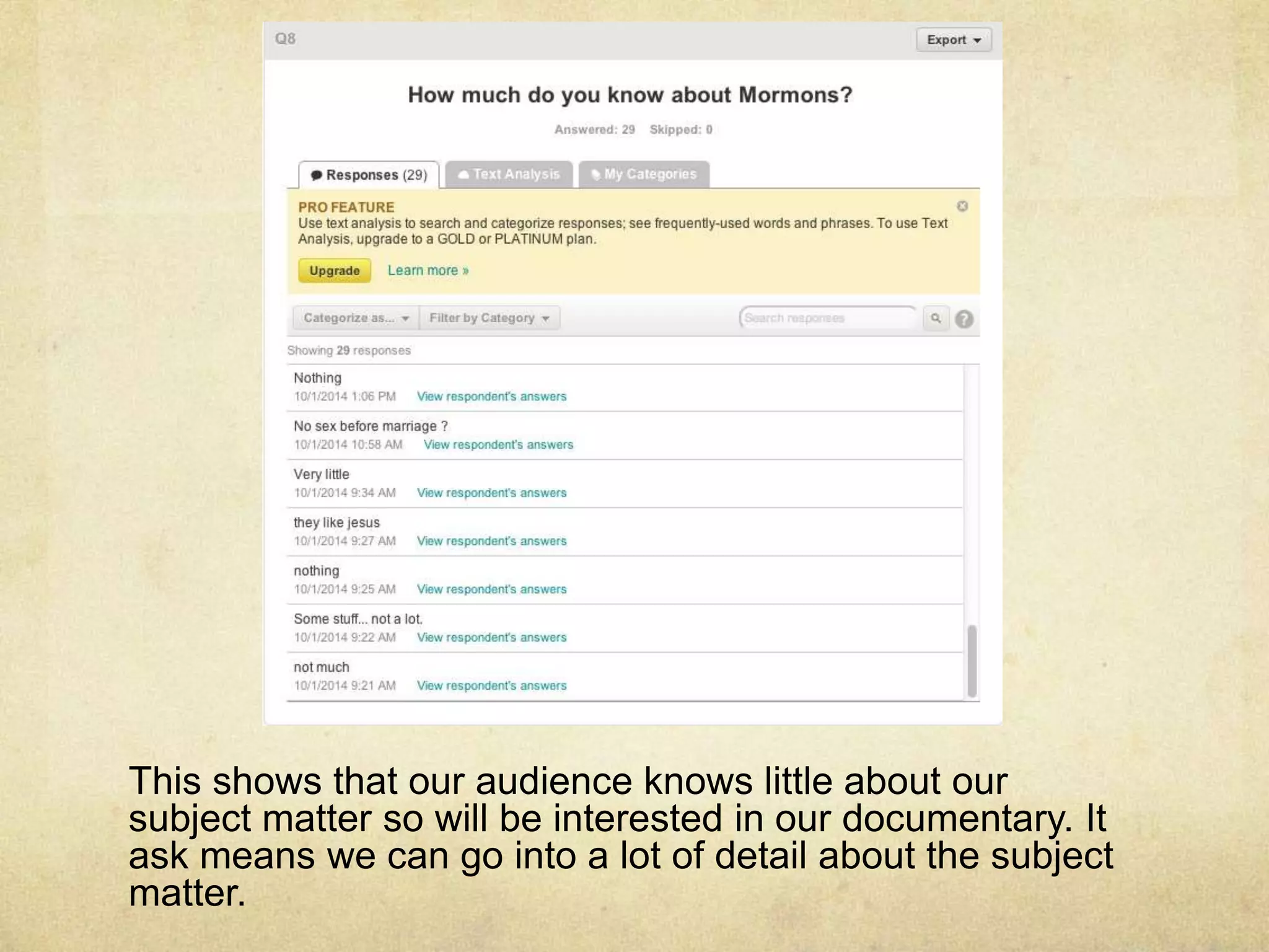 This shows that our audience knows little about our 
subject matter so will be interested in our documentary. It 
ask means we can go into a lot of detail about the subject 
matter. 
 