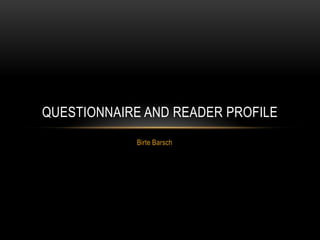 QUESTIONNAIRE AND READER PROFILE
Birte Barsch

 