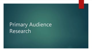 Primary Audience
Research
 