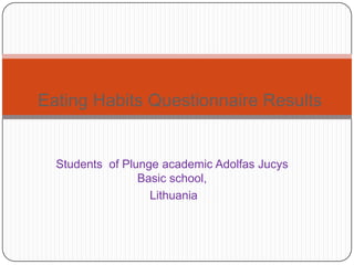 Eating Habits Questionnaire Results

Students of Plunge academic Adolfas Jucys
Basic school,
Lithuania

 