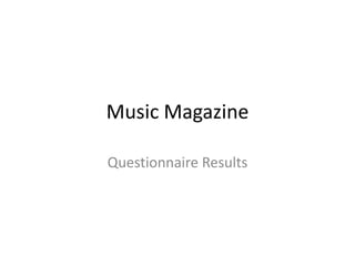 Music Magazine
Questionnaire Results

 