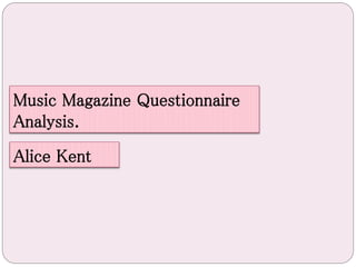 Music Magazine Questionnaire
Analysis.
Alice Kent
 