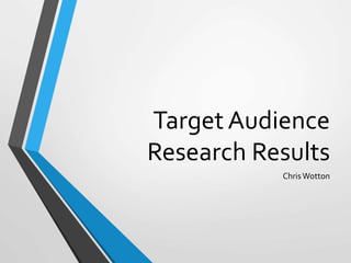 Target Audience
Research Results
ChrisWotton
 