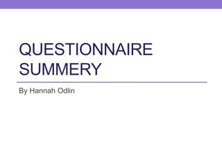 QUESTIONNAIRE
SUMMERY
By Hannah Odlin
 