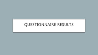 QUESTIONNAIRE RESULTS
 