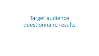 Target audience
questionnaire results
 