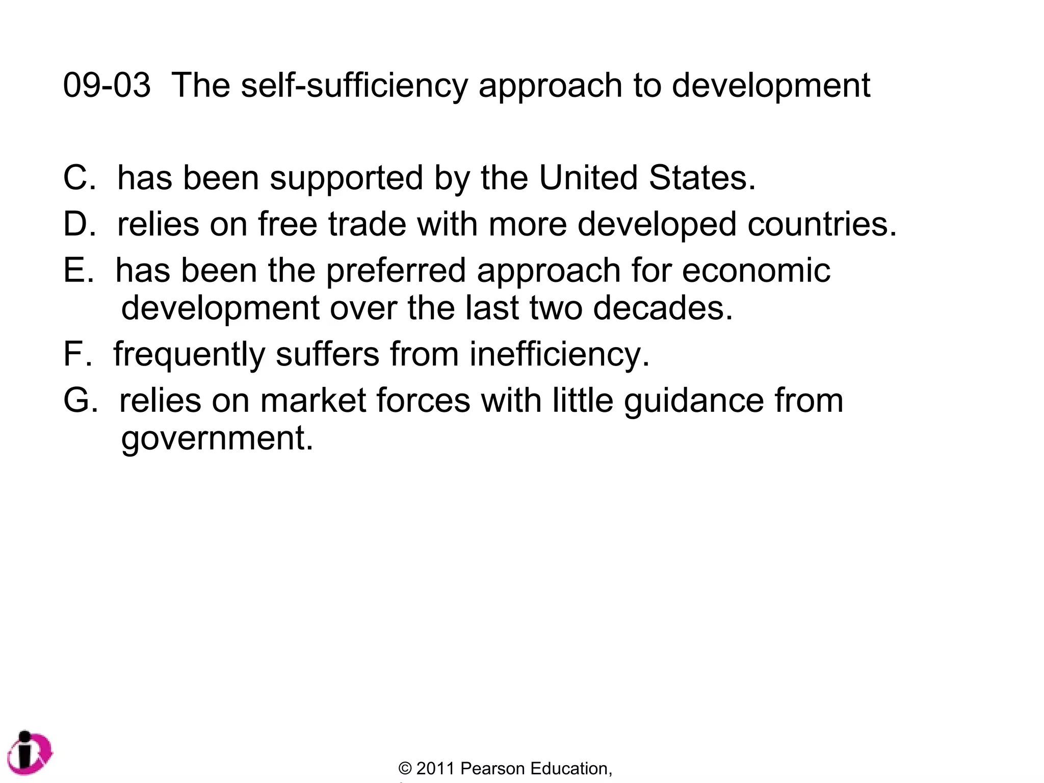 09-03  The self-sufficiency approach to development has been supported by the United States. relies on free trade with more developed countries. has been the preferred approach for economic   development over the last two decades. frequently suffers from inefficiency.  relies on market forces with little guidance from    government. 