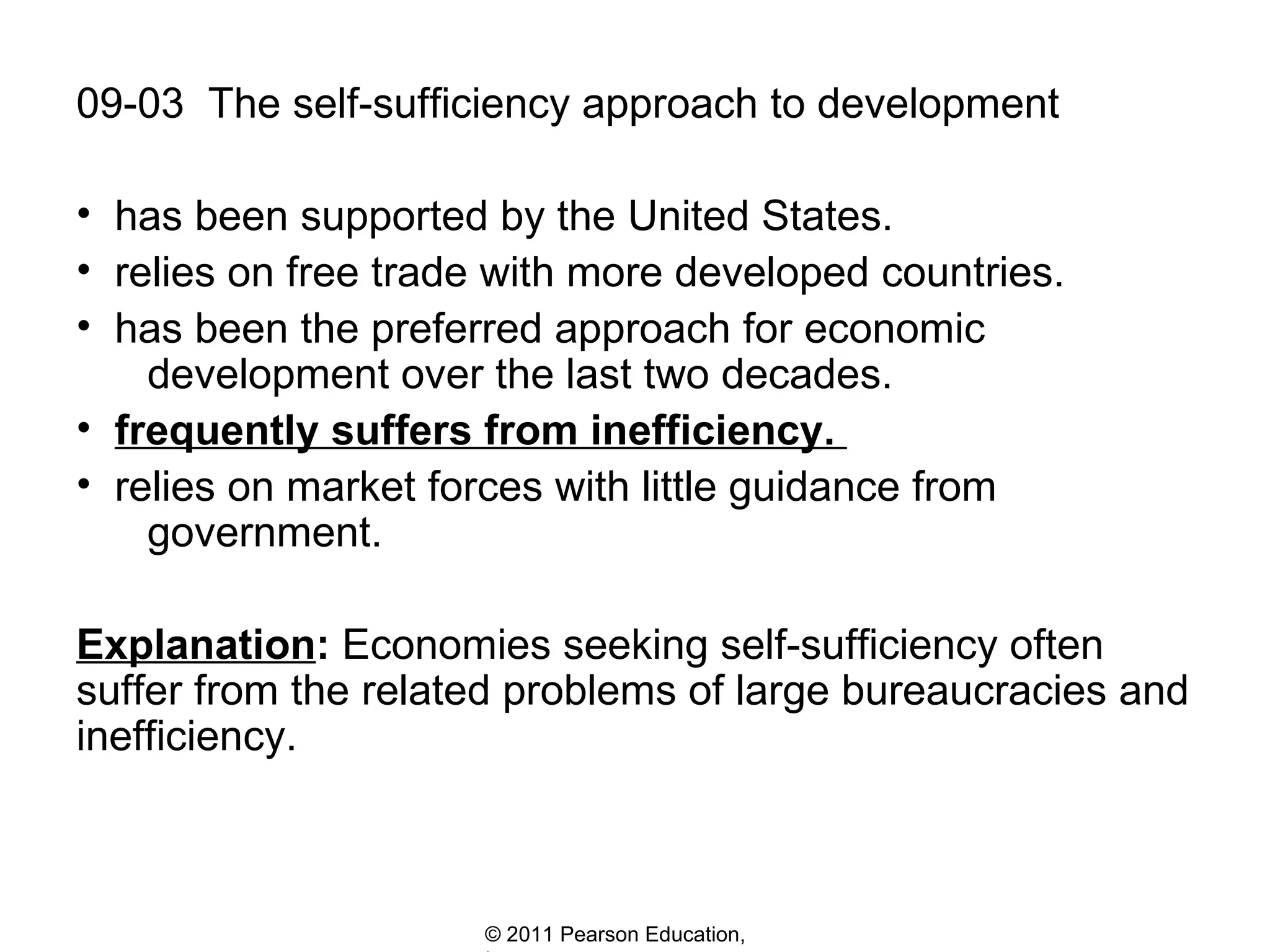 09-03  The self-sufficiency approach to development has been supported by the United States. relies on free trade with more developed countries. has been the preferred approach for economic    development over the last two decades. frequently suffers from inefficiency.  relies on market forces with little guidance from    government. Explanation :  Economies seeking self-sufficiency often suffer from the related problems of large bureaucracies and inefficiency. 