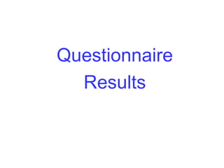 Questionnaire
  Results
 