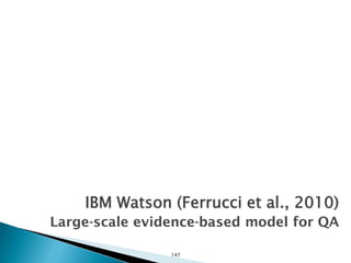 147
IBM Watson (Ferrucci et al., 2010)
Large-scale evidence-based model for QA
 