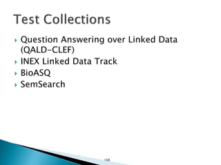  Question Answering over Linked Data
(QALD-CLEF)
 INEX Linked Data Track
 BioASQ
 SemSearch
168
 