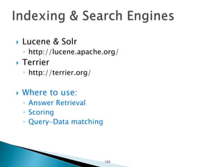  Lucene & Solr
◦ http://lucene.apache.org/
 Terrier
◦ http://terrier.org/
 Where to use:
◦ Answer Retrieval
◦ Scoring
◦ Query-Data matching
193
 