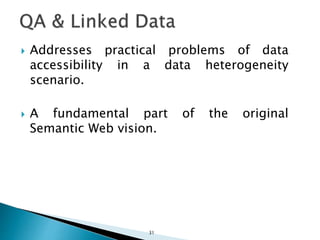  Addresses practical problems of data
accessibility in a data heterogeneity
scenario.
 A fundamental part of the original
Semantic Web vision.
31
 